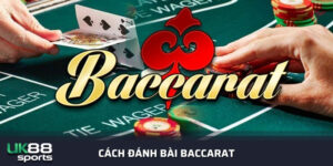 Cách đánh bài Baccarat dễ dàng để “lụm” tiền từ nhà cái uk88